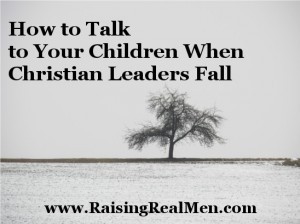 How to talk to your children when christian leaders fall