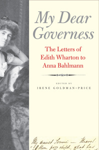 My Dear Governess: The Letters of Edith Wharton to Anna Bahlmann, ed. Irene Goldman-Price 