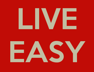 Live Easy Why do we make life harder than it needs to be?