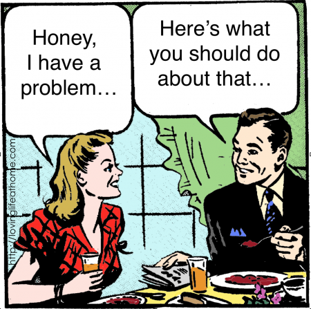 Does your husband like to fix things? Here are 3 things you can do next time he supplies answers when you're looking for sympathy...