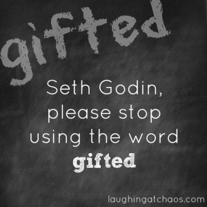 Seth Godin, please stop using the word gifted