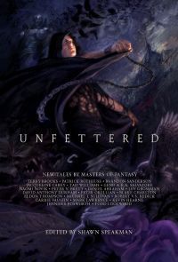 Unfettered - a short story anthology with stories by Terry Brooks, Patrick Rothfuss, Robert Jordan /Brandon Sanderson, Tad Williams, Jacqueline Carey, Daniel Abraham, Peter V. Brett, Robert V. S. Redick, Peter Orullian, Geno & R.A. Salvatore, Todd Lockwood, Carrie Vaughn, Blake Charlton, Kevin Hearne, Mark Lawrence, David Anthony Durham, Jennifer Bosworth, Eldon Thompson, Naomi Novik, Michael J. Sullivan, Lev Grossman, and Shawn Speakman.