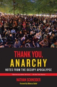 Thank You Anarchy: notes from the Occupy Apocalypse by Nathan Schneider