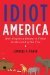 Idiot America How Stupidity Became a Virtue in the Land of the Free by Charles P. Pierce
