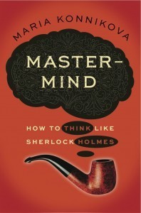 Mastermind How To Think Like Sherlock Holmes by @MariaKonnikova