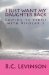 I just want my Daughter back Coming to terms with Bipolar 1 by B.C. Levinson