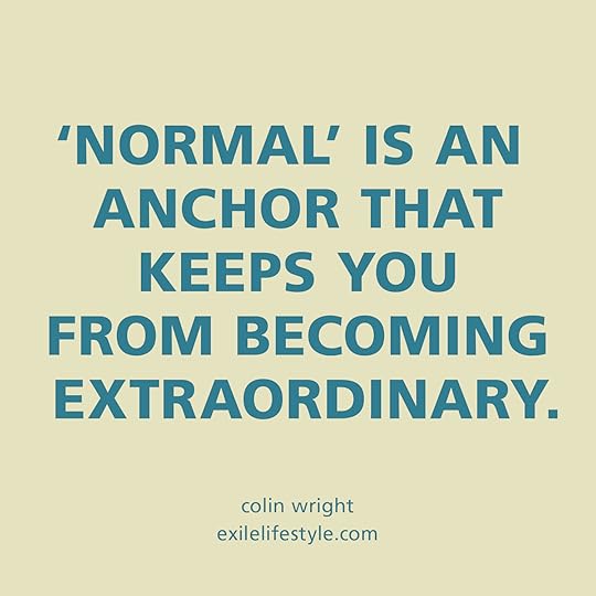 Normal is an anchor that keeps you from becoming extraordinary. Quote by Colin Wright