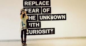 fear replace with curiosity