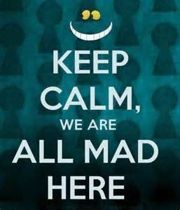 Keep calm we're all mad