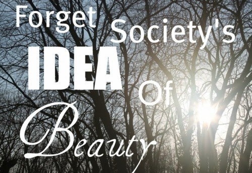 forget society's idea of beauty