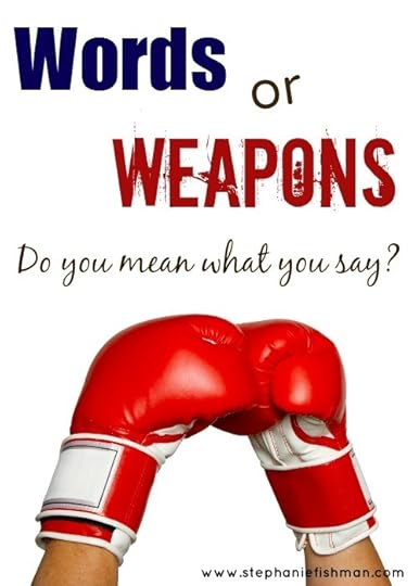Words or Weapsons: Do you mean what you say? I StephanieFishman.com