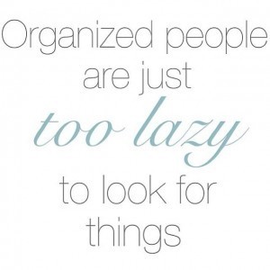 Organized People are just too lazy
