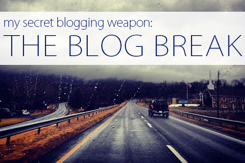 My Secret Blogging Weapon: The Blog Break