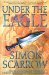 Under the Eagle A Tale of Military Adventure and Reckless Heroism with the Roman Legions by Simon Scarrow