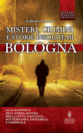 Misteri, crimini e storie insolite di Bologna