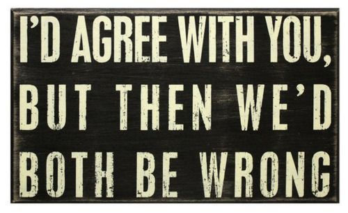 I'd Agree With You But