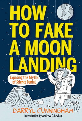How to Fake a Moon Landing: Exposing the Myths of Science Denial, by Darryl Cunningham