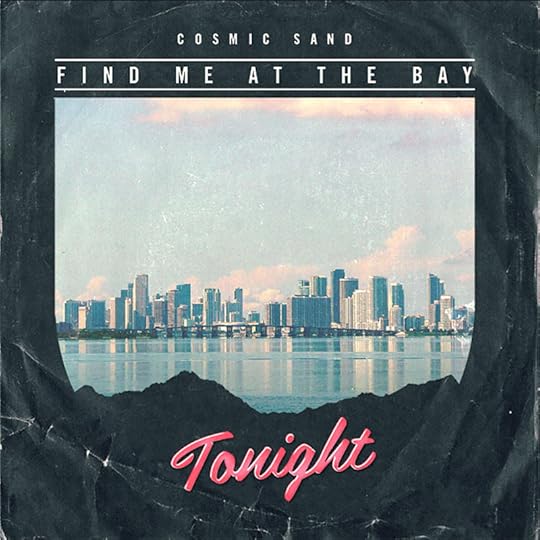 Cosmic Sand - Finde Me at the Bay Tonight