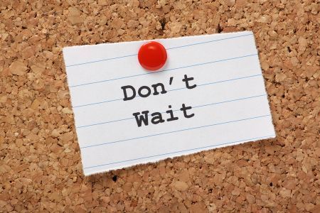 Don't Wait...Act Now