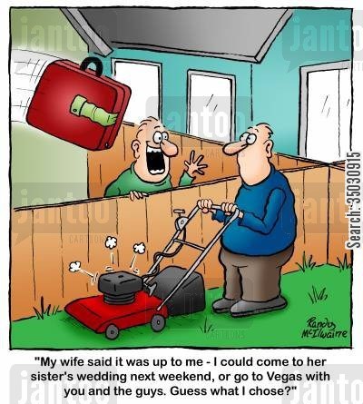 'My wife said it was up to me - I could come to her sister's wedding, or go to Vegas with you and the guys. Guess what I chose?'