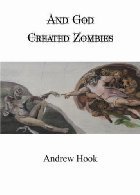 And God Created Zombies by Andrew Hook