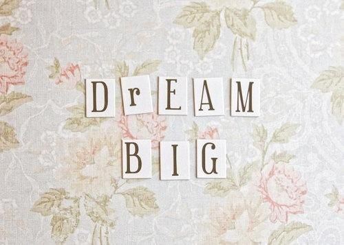 Dream big