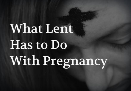 What Lent Has To Do With Pregnancy