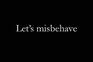 Lets misbehave