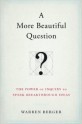 Amorebeautifulquestion 82x124 A More Beautiful Question: The Power of Inquiry to Spark Breakthrough Ideas