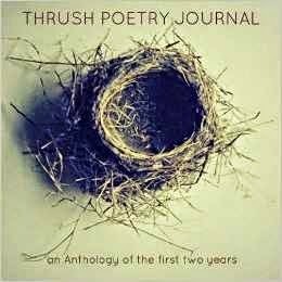 http://www.amazon.com/Thrush-Poetry-Journal-Anthology-first/dp/1497458870/ref=sr_1_1?s=books&ie=UTF8&qid=1398705274&sr=1-1&keywords=thrush+anthology