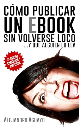 Cómo publicar un ebook sin volverse loco de Alejandro Aguayo