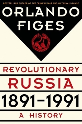Revolutionary Russia, 1891 - 1991: A History, by Orland Figes