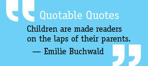 Quotable Quotes: The more that you read, the more things you will know. The more you learn, the more places you'll go. -- Dr. Seuss