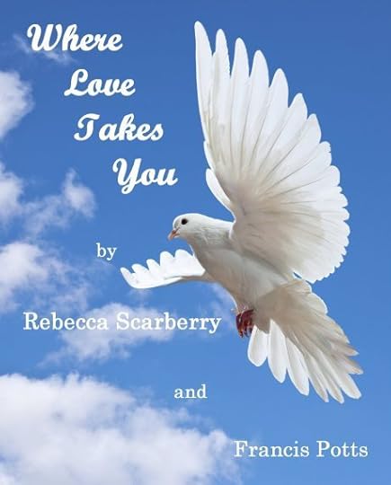 Where Love Takes You by Rebecca Scarberry and Francis Potts