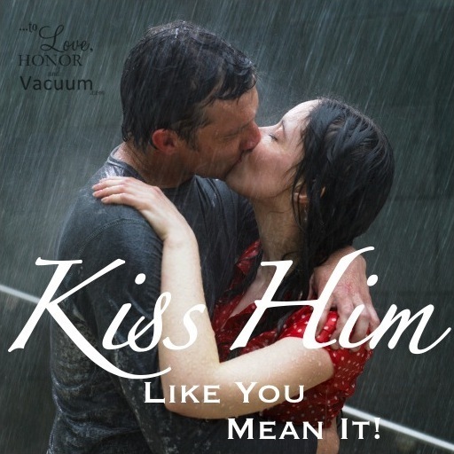 Kiss him Like you mean It
