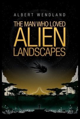 The Man Who Loved Alien Landscapes, by Albert Wendland
