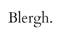 blergh