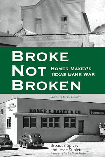 Broke, Not Broken: Homer Maxey's Texas Bank War, by Broadus A. Spivey & Jesse Sublett