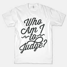 who am i to judge