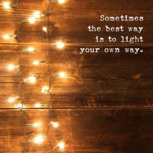 Sometimes the best way is to light your own way.