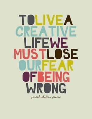 To Live a Creative Life, We Must Lose our Fear of Being Wrong.