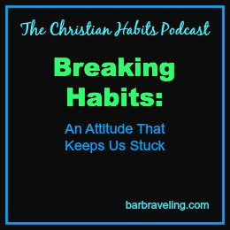 Breaking Habits An Attitude That Keeps Us Stuck