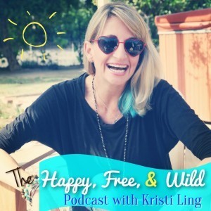 Happy, Free, and Wild Podcast Kristi Ling