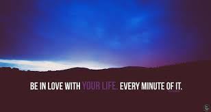 be in love with your life