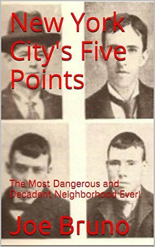 New York City's Five Points: The Most Dangerous and Decadent Neighborhood Ever!
