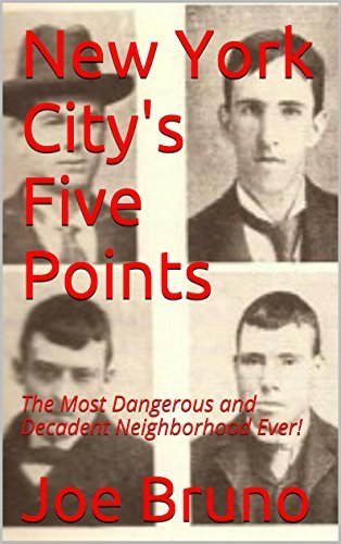 New York City's Five Points: The Most Dangerous and Decadent Neighborhood Ever!