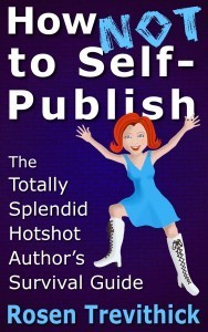 How Not to Self-Publish - The Totally Splendid Hotshot Author's Survival Guide