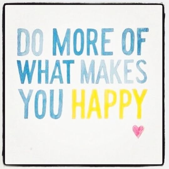 Do more of what makes you happy