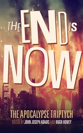 THE END IS NOW edited by John Joseph Adams & Hugh Howey