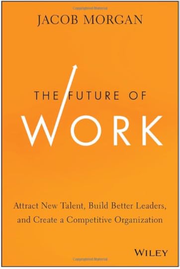The_Future_of_Work__Attract_New_Talent__Build_Better_Leaders__and_Create_a_Competitive_Organization__Jacob_Morgan__9781118877241__Amazon_com__Books